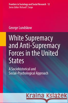 White Supremacy and Anti-Supremacy Forces in the United States: A Sociohistorical and Social-Psychological Approach George Lundskow 9783031605628 Springer - książka