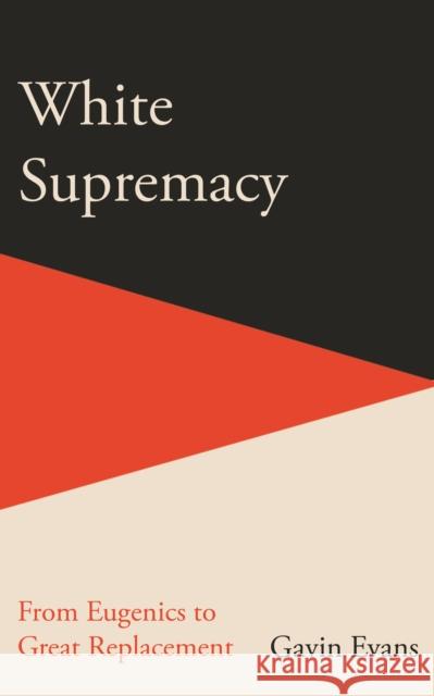 White Supremacy: From Eugenics to Great Replacement Gavin Evans 9781915563040 Icon Books - książka