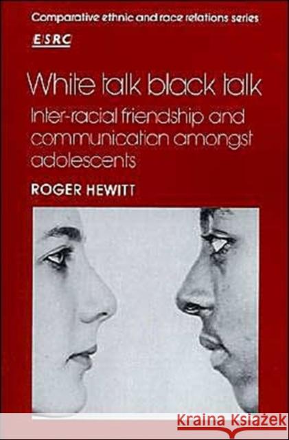 White Talk Black Talk: Inter-Racial Friendship and Communication Amongst Adolescents Hewitt, Roger 9780521338240 Cambridge University Press - książka