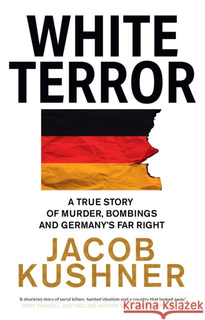 White Terror: A True Story of Murder, Bombings and Germany’s Far Right Jacob Kushner 9780008502775 HarperCollins Publishers - książka