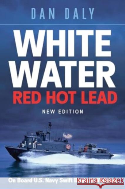 White Water Red Hot Lead: On Board U.S. Navy Swift Boats in Vietnam Dan Daly 9781636244518 Casemate Publishers - książka