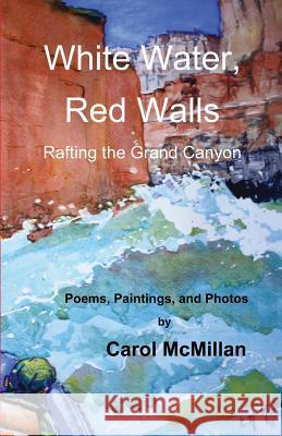 White Water, Red Walls: Rafting the Grand Canyon Carol McMillan 9780990710608 Village Books - książka