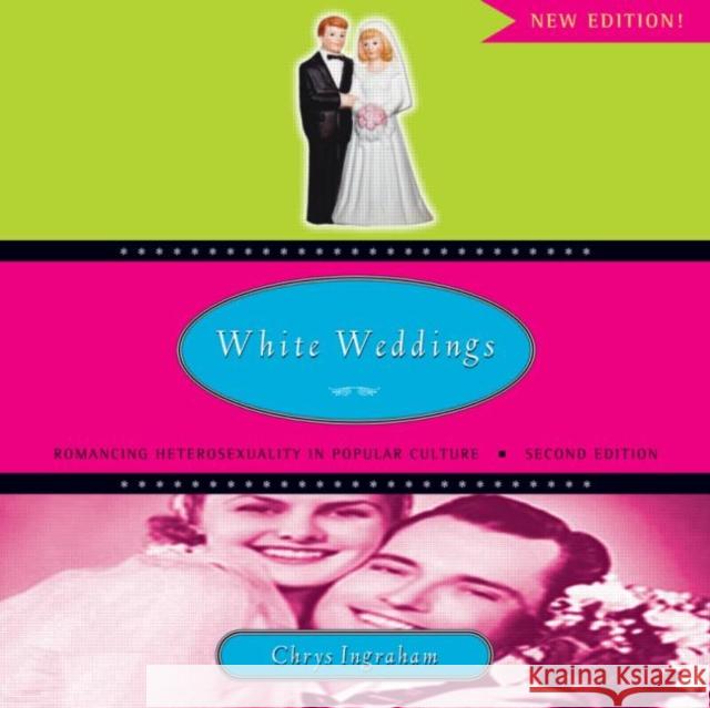 White Weddings: Romancing Heterosexuality in Popular Culture Ingraham, Chrys 9780415951333  - książka