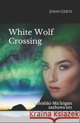 White Wolf Crossing: Waabishki-Ma'iingan aazhawa'am John Gerts 9781732603455 John Streg Publishing - książka