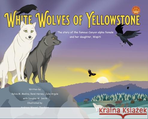 White Wolves of Yellowstone - HB Environmental Heroes Sylvia M. Medina Andreas Wessel-Therhorn 9781963637960 Green Kids Club, Inc. - książka