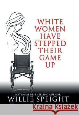 White Women Have Stepped Their Game Up Willie Speight 9781524671570 Authorhouse - książka