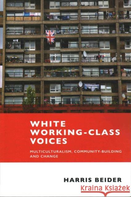 White Working-Class Voices: Multiculturalism, Community-Building and Change Harris Beider 9781447313960 Policy Press - książka