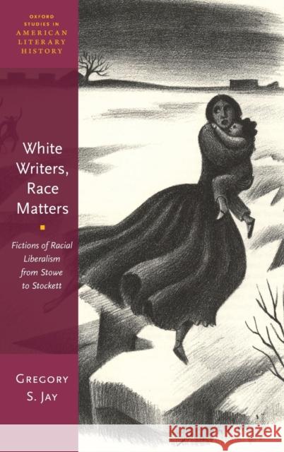 White Writers, Race Matters: Fictions of Racial Liberalism from Stowe to Stockett Gregory S. Jay 9780190687229 Oxford University Press, USA - książka