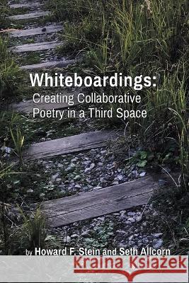 Whiteboardings: Creating Collaborative Poetry in a Third Space Howard F Stein Seth Allcorn  9798888381502 Finishing Line Press - książka