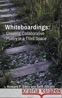 Whiteboardings: Creating Collaborative Poetry in a Third Space Howard F Stein Seth Allcorn  9798888381946 Finishing Line Press - książka