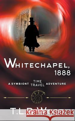 Whitechapel, 1888 (The Symbiont Time Travel Adventures Series, Book 3) T L B Wood 9781614178385 Epublishing Works! - książka