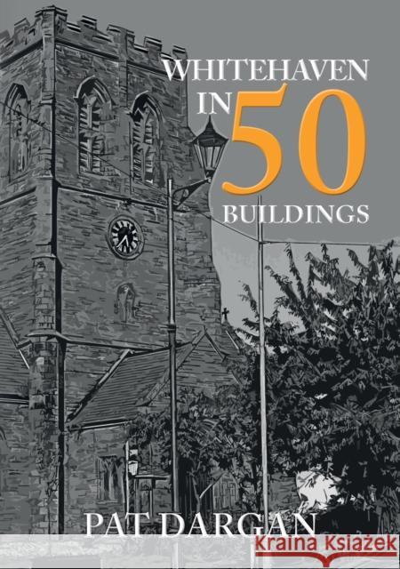 Whitehaven in 50 Buildings Pat Dargan 9781445699226 Amberley Publishing - książka