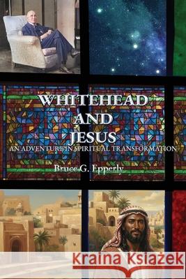 Whitehead and Jesus: An Adventure in Spiritual Transformation Bruce G. Epperly 9781631999666 Energion Publications - książka