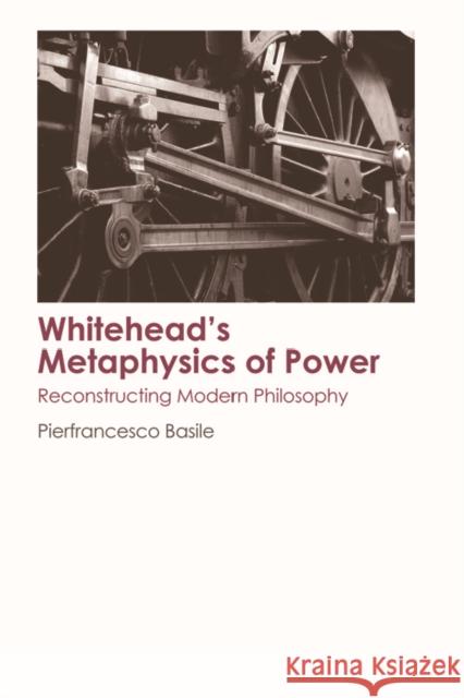 Whitehead's Metaphysics of Power: Reconstructing Modern Philosophy Pierfrancesco Basile 9781474404143 Edinburgh University Press - książka