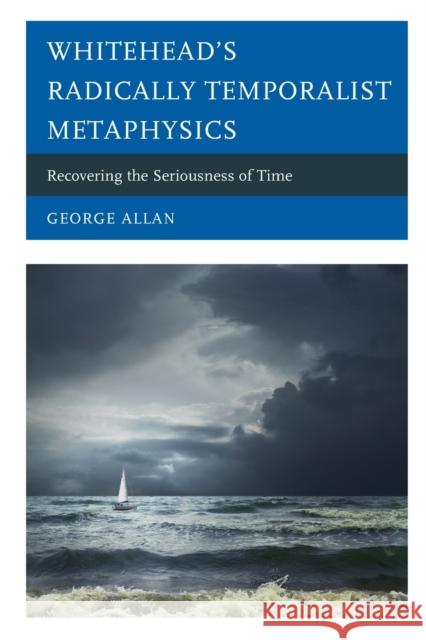 Whitehead's Radically Temporalist Metaphysics: Recovering the Seriousness of Time George Allan 9781793620057 Lexington Books - książka