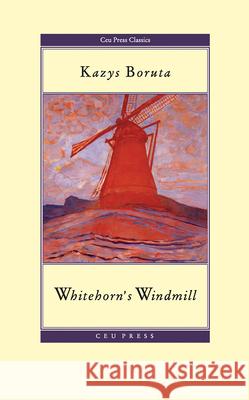Whitehorn's Windmill: Or, the Unusual Events Once Upon a Time in the Land of Paudruve Boruta, Kazys 9789639776715 Central European University Press - książka