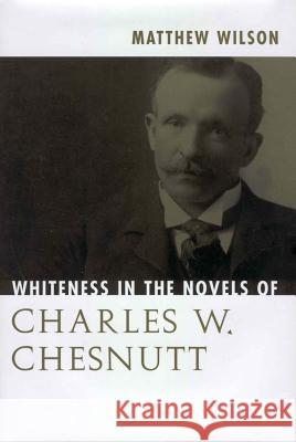 Whiteness in the Novels of Charles W. Chesnutt Matthew Wilson 9781578066674 University Press of Mississippi - książka