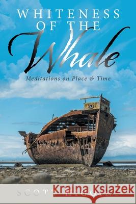 Whiteness of the Whale: Meditations on Place & Time Scott Higgins 9781664158726 Xlibris Us - książka