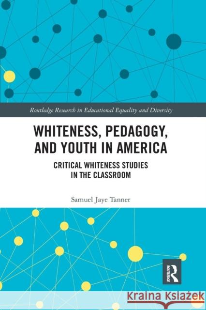 Whiteness, Pedagogy, and Youth in America: Critical Whiteness Studies in the Classroom Samuel Jaye Tanner 9780367341190 Routledge - książka