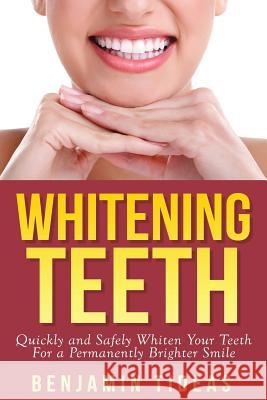 Whitening Teeth: Quickly and Safely Whiten Your Teeth for a Permanently Brighter Smile Benjamin Tideas 9781511704922 Createspace - książka