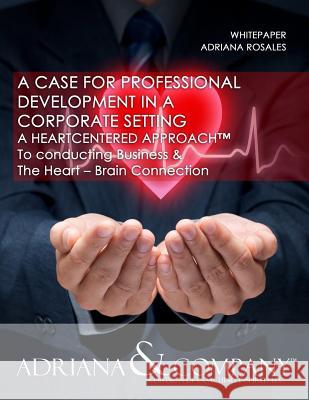 Whitepaper- A Case for Professional Development in a Corporate Setting: The Heart-Brain Connection Adriana Rosales 9781980469216 Independently Published - książka