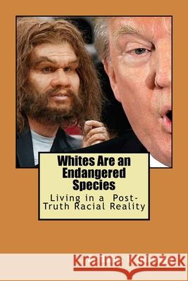 Whites Are an Endangered Species: Living in a Post-Truth Racial Reality Rufus O. Jimerson 9781727519235 Createspace Independent Publishing Platform - książka