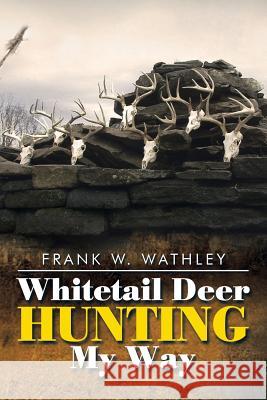 Whitetail Deer Hunting My Way Frank Wathley 9781514404508 Xlibris Corporation - książka