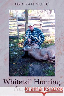 Whitetail Hunting Adventures Dragan Vujic 9780595385515 iUniverse - książka