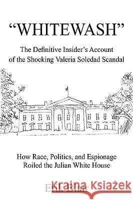 Whitewash: The Definitive Insider's Account of the Shocking Valeria Soledad Scandal Blair, Erik 9780595336333 iUniverse - książka