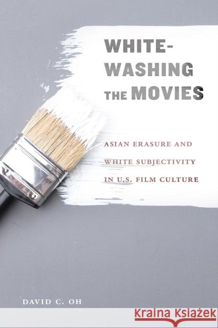 Whitewashing the Movies: Asian Erasure and White Subjectivity in U.S. Film Culture Oh, David C. 9781978808638 Rutgers University Press - książka