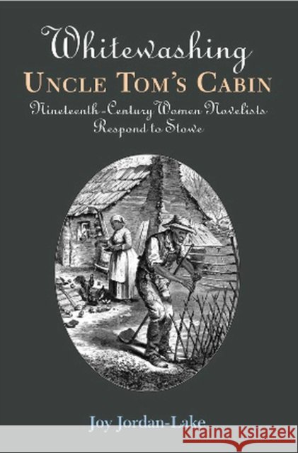 Whitewashing Uncle Tom's Cabin: Nineteenth-Century Women Novelists Respond to Stowe Joy Jordan-Lake 9780826514752 Vanderbilt University Press - książka