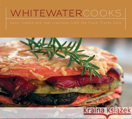 Whitewater Cooks: Pure, Simple and Real Creations from the Fresh Tracks Cafe Shelley Adams David R. Gluns 9781552858714 Whitecap Books - książka