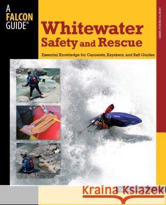 Whitewater Safety and Rescue: Essential Knowledge for Canoeists, Kayakers, and Raft Guides Franco Ferrero 9780762750870 Falcon - książka