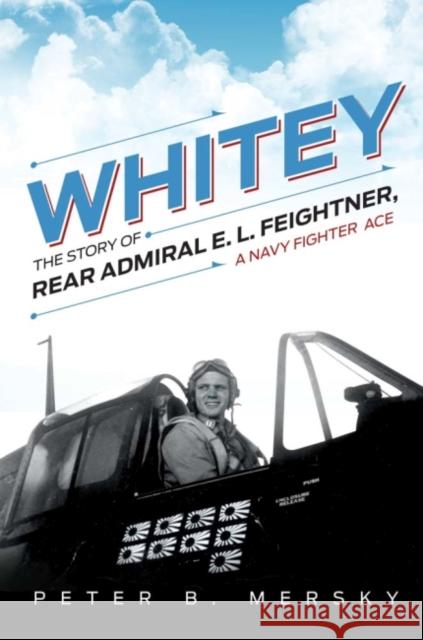 Whitey: The Story of Rear Admiral E. L. Feightner, a Navy Fighter Ace Peter B. Mersky 9781612517919 US Naval Institute Press - książka