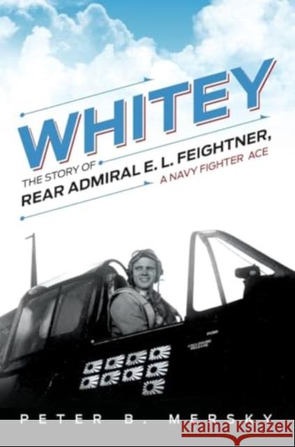 Whitey: The Story of Rear Admiral E. L. Feightner, A Navy Fighter Ace Peter B Mersky 9781682479131 US Naval Institute Press - książka