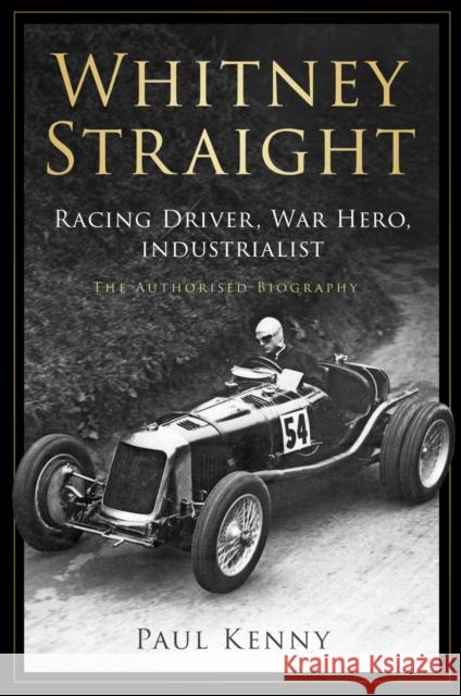 Whitney Straight: Racing Driver, War Hero, Industrialist - The Authorised Biography Paul Kenny 9781803991115 The History Press Ltd - książka