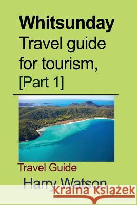 Whitsunday Travel guide for tourism, [Part 1]: Travel Guide Watson, Harry 9781985567627 Createspace Independent Publishing Platform - książka