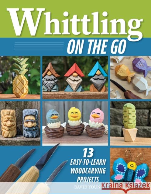 Whittling On the Go: 13 Easy-to-Learn Woodcarving Projects David Young 9781497104761 Fox Chapel Publishing - książka