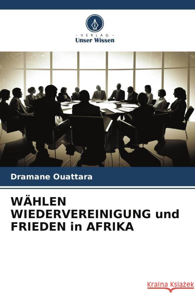 WÄHLEN WIEDERVEREINIGUNG und FRIEDEN in AFRIKA Ouattara, Dramane 9786206577713 Verlag Unser Wissen - książka