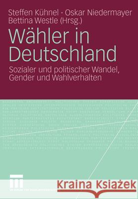 Wähler in Deutschland: Sozialer Und Politischer Wandel, Gender Und Wahlverhalten Kühnel, Steffen 9783531168869 VS Verlag - książka