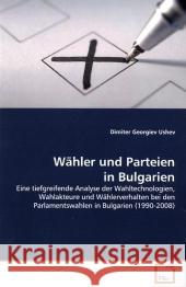 Wähler und Parteien in Bulgarien : Eine tiefgreifende Analyse der Wahltechnologien,  Wahlakteure und Wählerverhalten bei den  Parlamentswahlen in Bulgarien (1990-2008) Ushev, Dimiter Georgiev 9783639172232 VDM Verlag Dr. Müller - książka
