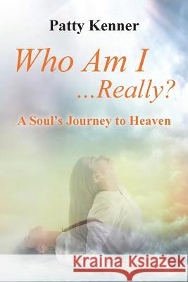 Who Am I . . .Really?: A Journey to Heaven Patty Kenner 9780999144534 Patty Kenner/Patricia J. Kenner - książka