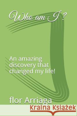 Who Am I ?: An Amazing Discovery That Changed My Life! Flor Arriaga 9781730873553 Independently Published - książka