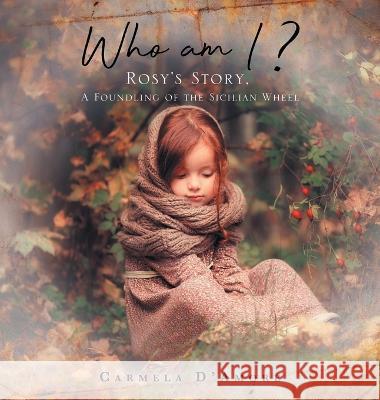 Who am I ?: Rosy\'s Story, A Foundling of the Sicilian Wheel Carmela D'Amore 9781637679289 Booktrail Publishing - książka