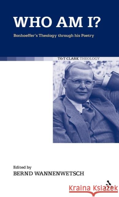 Who Am I?: Bonhoeffer's Theology Through His Poetry Wannenwetsch, Bernd 9780567032225 T & T Clark International - książka