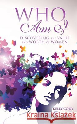 Who Am I: Discovering the Value and Worth of Women Kelly Cody 9781498434041 Xulon Press - książka