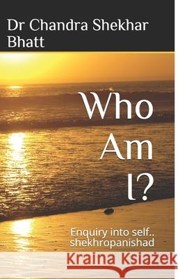 Who Am I?: Enquiry into self.. shekhropanishad Chandra Shekhar Bhatt 9781079864908 Independently Published - książka