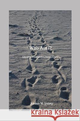 Who Am I?: Identity Found in Christ Alone Jordan M. Irving 9781088583968 Independently Published - książka