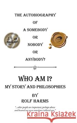 Who Am I? My Story and Philosophies: The Autobiography of a Somebody or Nobody or Anybody? Rolf Harms 9781490786407 Trafford Publishing - książka