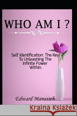 Who Am I?: self identification: the key to unleashing the infinte power within Manasseh, Edward 9798623414571 Independently Published - książka